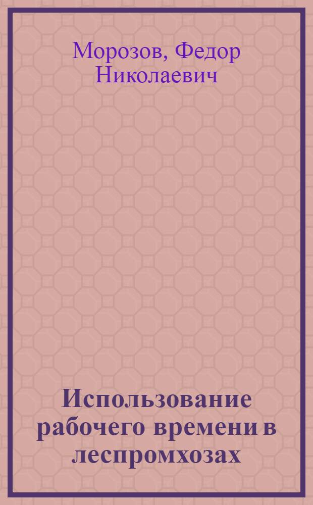Использование рабочего времени в леспромхозах : (Обзор)