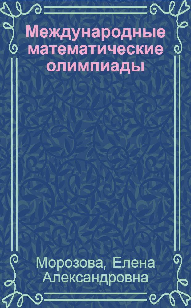 Международные математические олимпиады : Задачи, решения, итоги : Пособие для учащихся