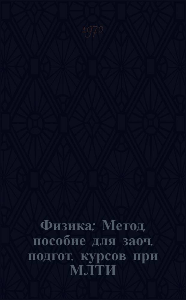 Физика : Метод. пособие для заоч. подгот. курсов при МЛТИ