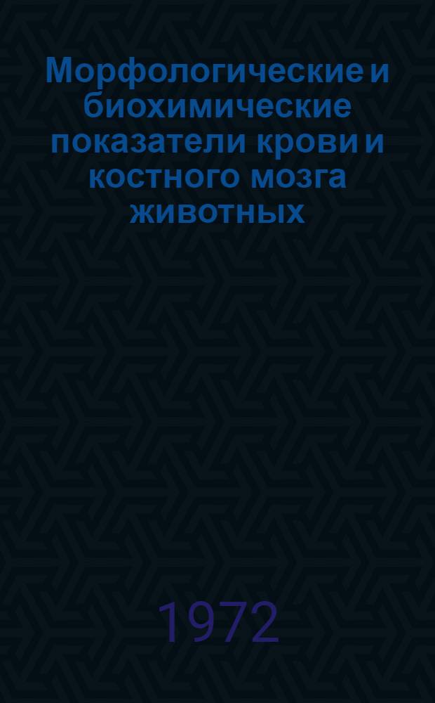 Морфологические и биохимические показатели крови и костного мозга животных : (Метод. рекомендации)