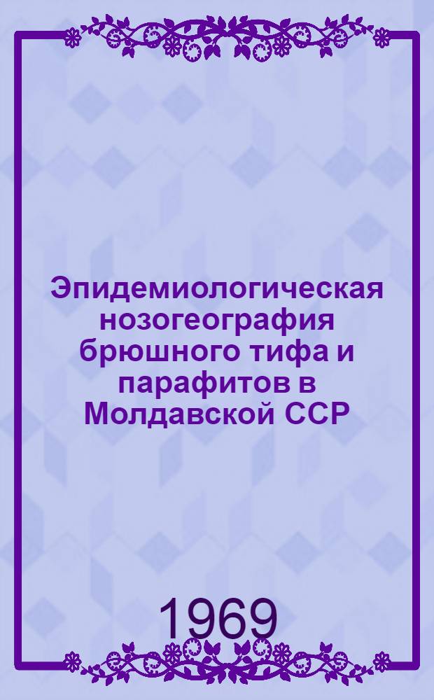 Эпидемиологическая нозогеография брюшного тифа и парафитов в Молдавской ССР : Автореф. дис. на соискание учен. степени канд. мед. наук : (780)