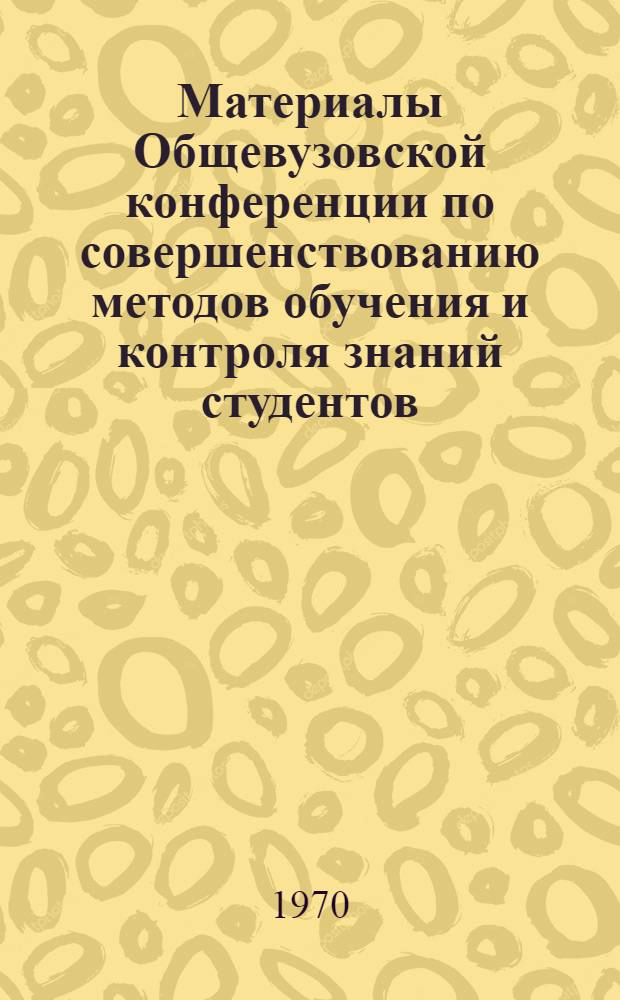 Материалы Общевузовской конференции по совершенствованию методов обучения и контроля знаний студентов