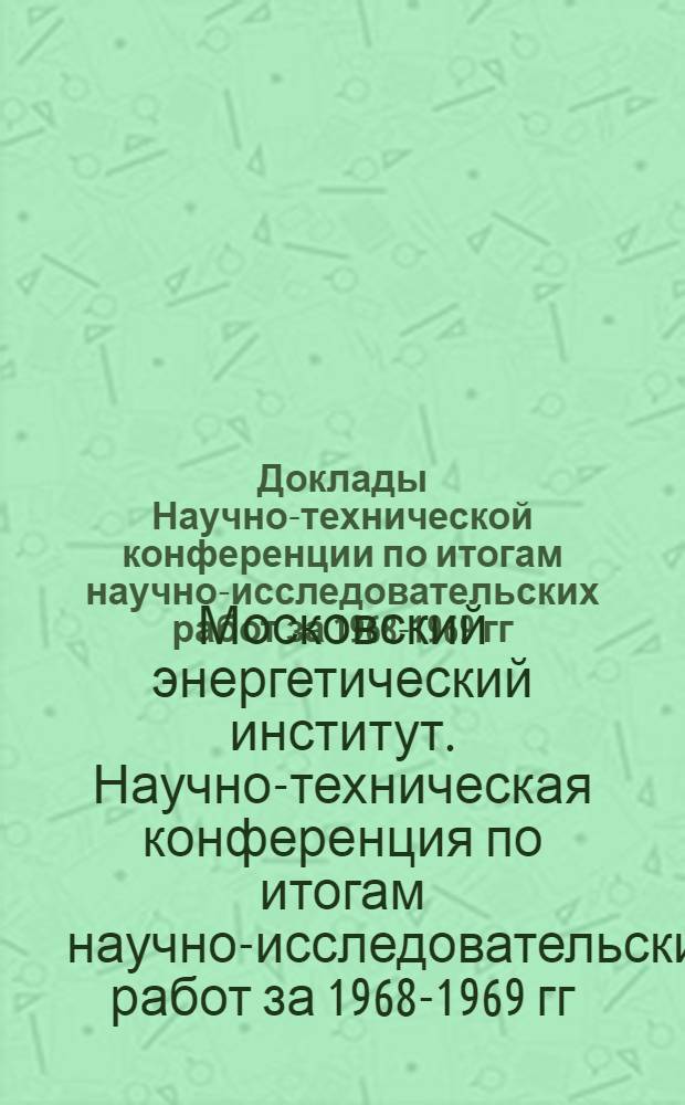 Доклады Научно-технической конференции по итогам научно-исследовательских работ за 1968-1969 гг.. Секция студенческого конструкторского бюро : (Апр. 1970 г.)