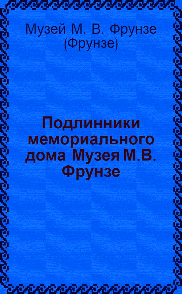 Подлинники мемориального дома Музея М.В. Фрунзе : (Каталог)