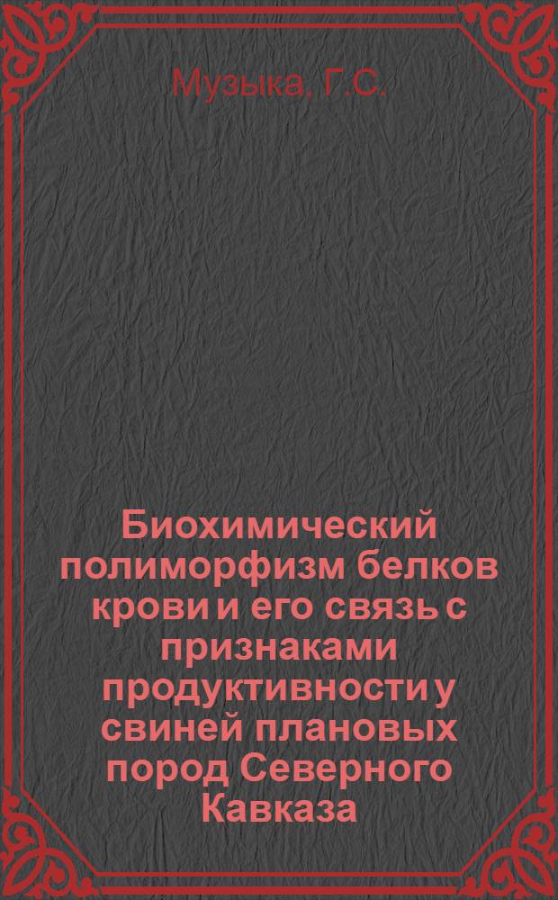 Биохимический полиморфизм белков крови и его связь с признаками продуктивности у свиней плановых пород Северного Кавказа : Автореф. дис. на соискание учен. степени канд. биол. наук : (103)