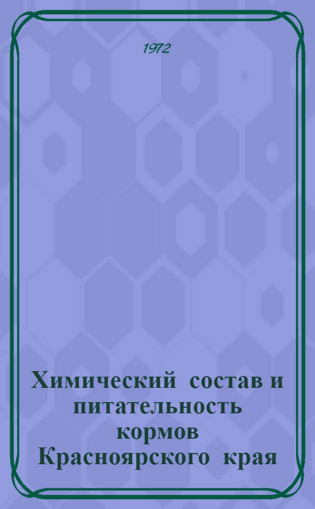 Химический состав и питательность кормов Красноярского края : (Практ. рекомендации)