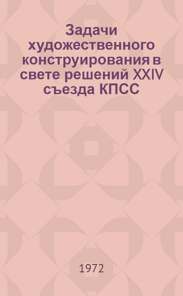 Задачи художественного конструирования в свете решений XXIV съезда КПСС : К межресп. семинару "Техн. эстетика и качество изделий нар. потребления"