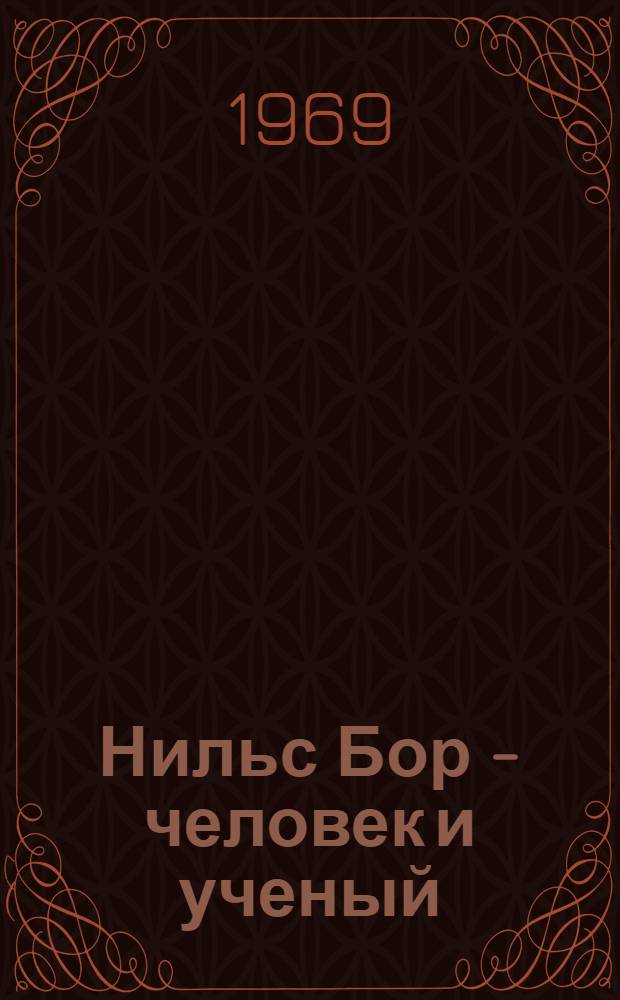 Нильс Бор - человек и ученый