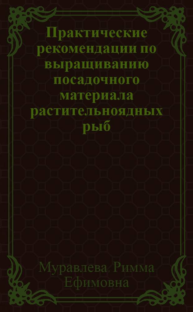 Практические рекомендации по выращиванию посадочного материала растительноядных рыб (белого амура) в рыбхозах Туркменской ССР