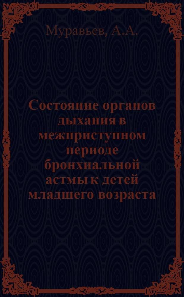 Состояние органов дыхания в межприступном периоде бронхиальной астмы к детей младшего возраста : (Клинико.-инструм. исследования) : Автореф. дис. на соиск. учен. степени канд. мед. наук : (758)