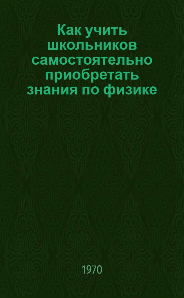 Как учить школьников самостоятельно приобретать знания по физике