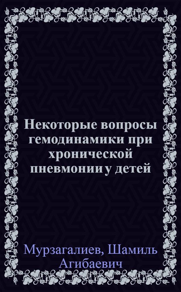 Некоторые вопросы гемодинамики при хронической пневмонии у детей : Автореф. дис. на соиск. учен. степени канд. мед. наук : (14.00.09)