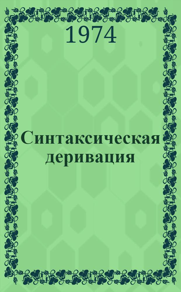 Синтаксическая деривация : Анализ производных предложений рус. яз. : Пособие по спецкурсу