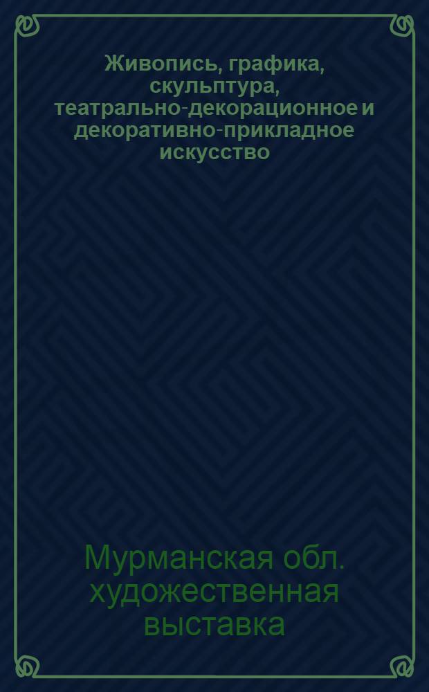 Живопись, графика, скульптура, театрально-декорационное и декоративно-прикладное искусство : Каталог