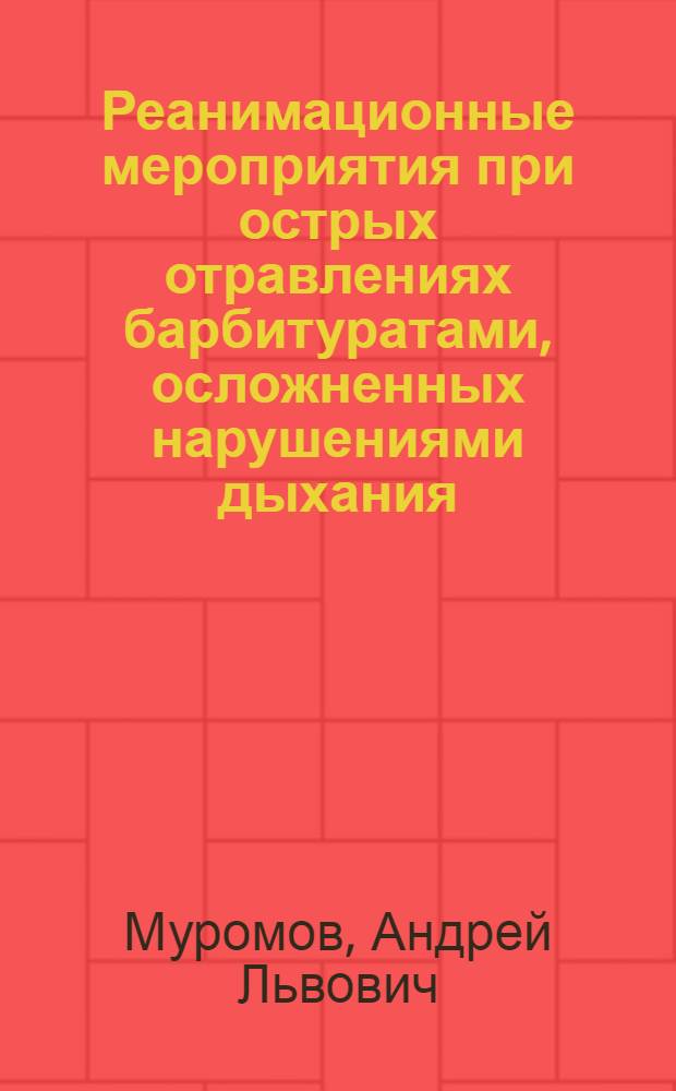 Реанимационные мероприятия при острых отравлениях барбитуратами, осложненных нарушениями дыхания : Автореф. дис. на соискание учен. степени канд. мед. наук : (777)