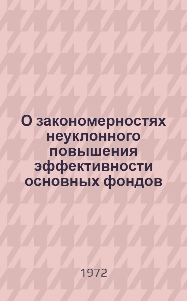 О закономерностях неуклонного повышения эффективности основных фондов : Учеб. пособие для студентов экон. фак. вузов