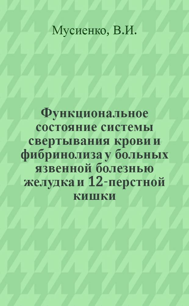 Функциональное состояние системы свертывания крови и фибринолиза у больных язвенной болезнью желудка и 12-перстной кишки, осложненной кровотечением : Автореф. дис. на соискание учен. степени канд. мед. наук : (14.777)