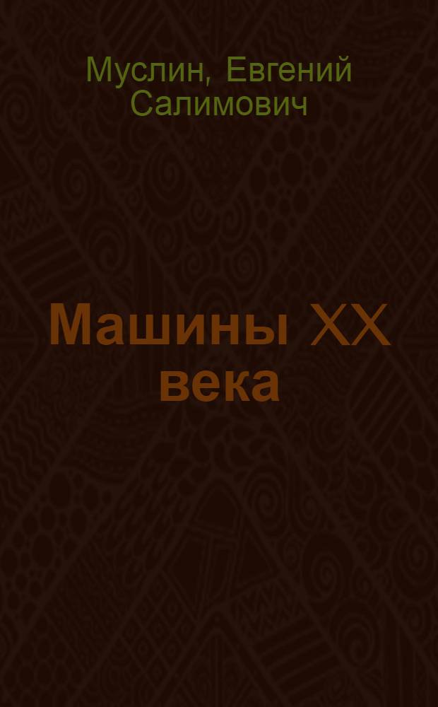 Машины XX века : Идеи, конструкции, перспективы
