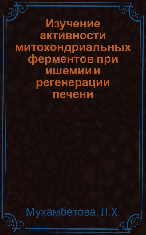 Изучение активности митохондриальных ферментов при ишемии и регенерации печени : Автореф. дис. на соискание учен. степени канд. мед. наук : (093)