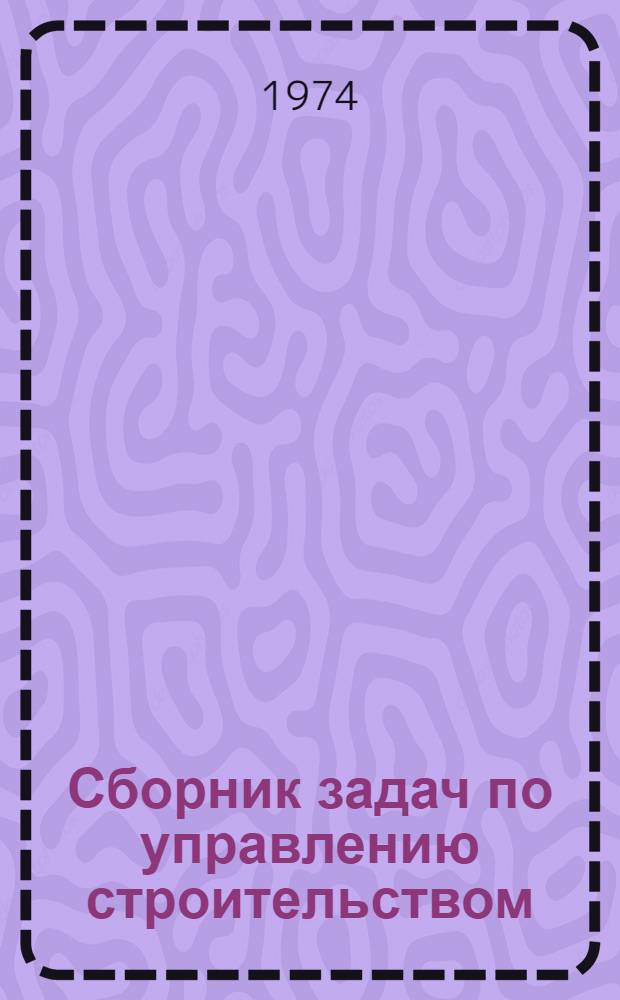 Сборник задач по управлению строительством : Учеб. пособие