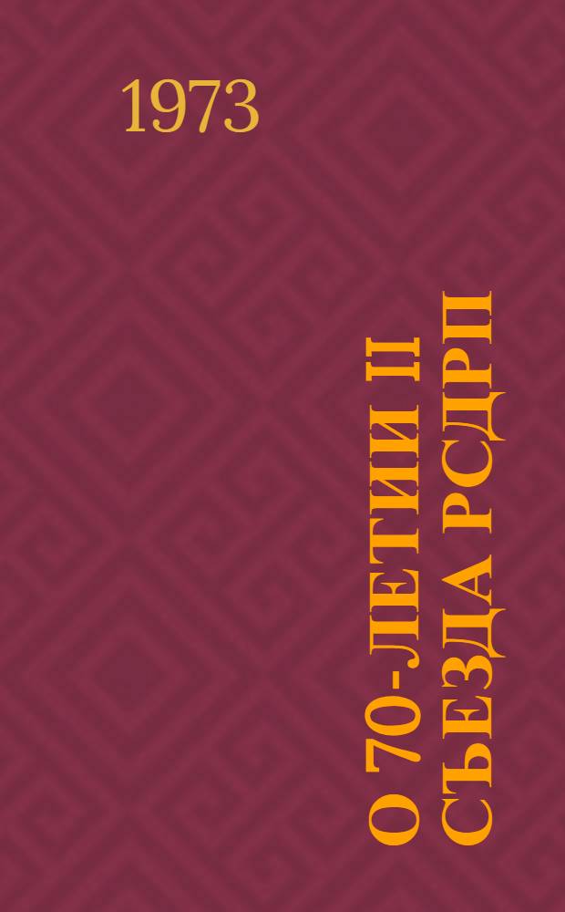 О 70-летии II съезда РСДРП : Постановление ЦК КПСС от 4 апр. 1973 г