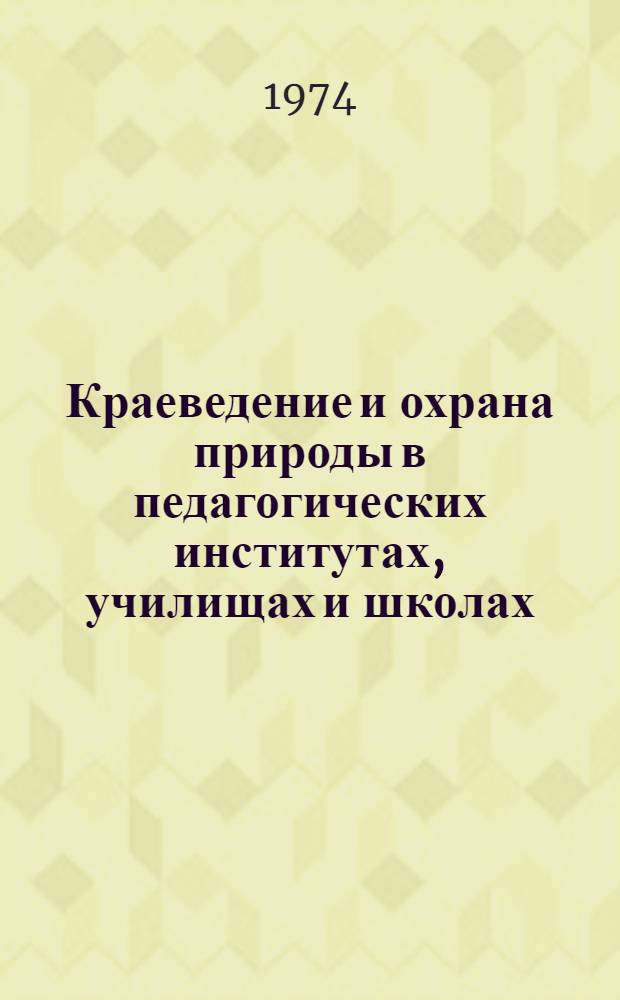 Краеведение и охрана природы в педагогических институтах, училищах и школах : Материалы науч.-метод. конф. 23-27 апр. 1973 г. Джамбул