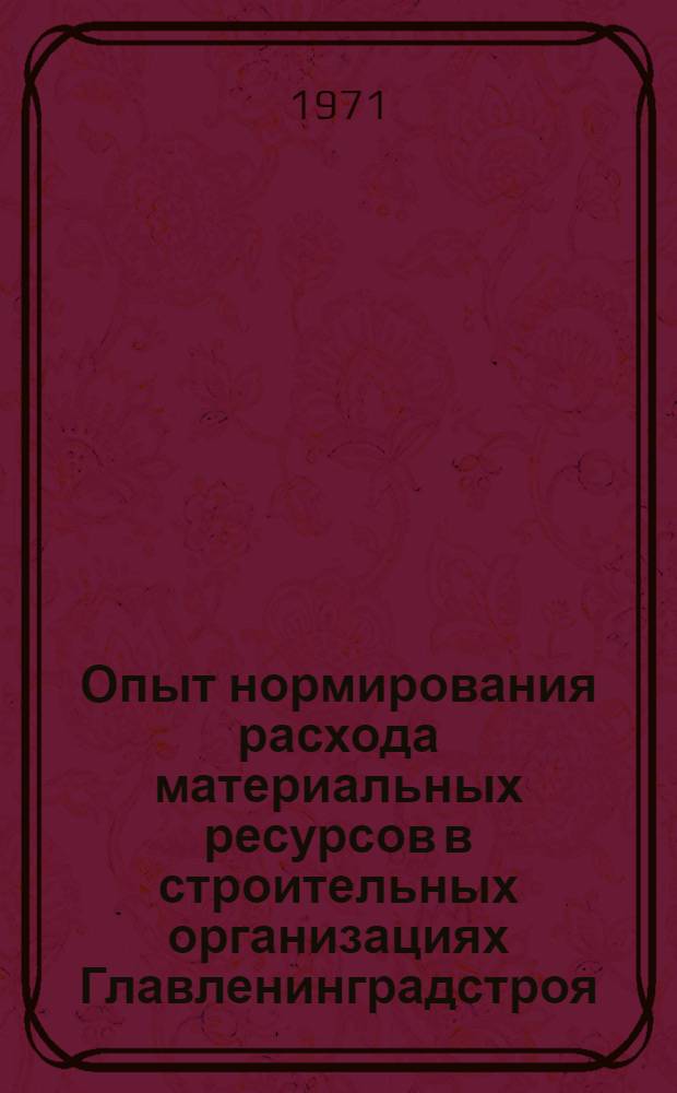 Опыт нормирования расхода материальных ресурсов в строительных организациях Главленинградстроя