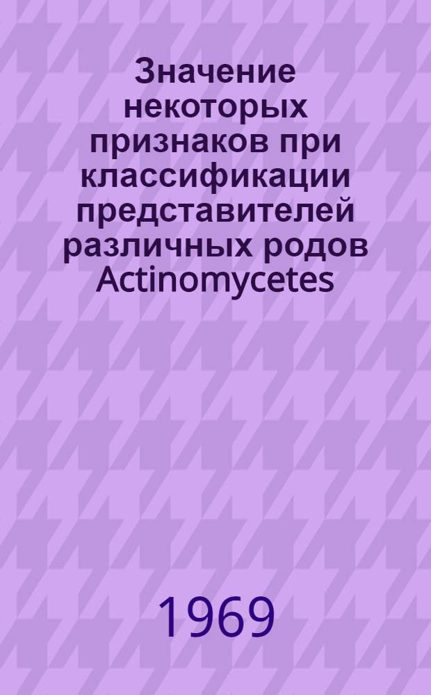 Значение некоторых признаков при классификации представителей различных родов Actinomycetes : Автореф. дис. на соискание учен. степени канд. биол. наук : (096)