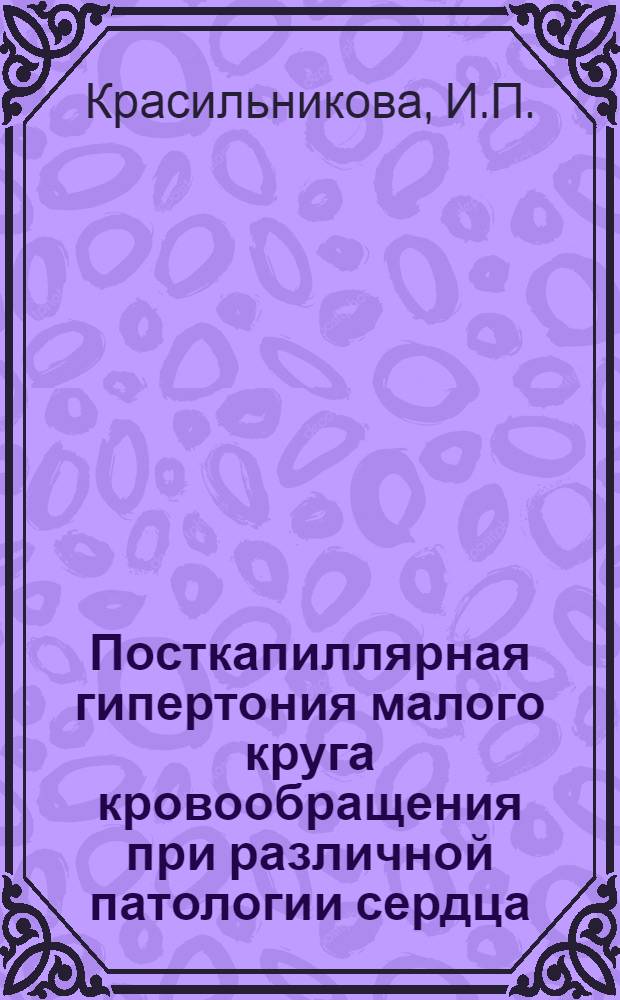 Посткапиллярная гипертония малого круга кровообращения при различной патологии сердца : (Клинико-морфо-гистохим. исследование) : Автореф. дис. на соискание учен. степени д-ра мед. наук : (754)