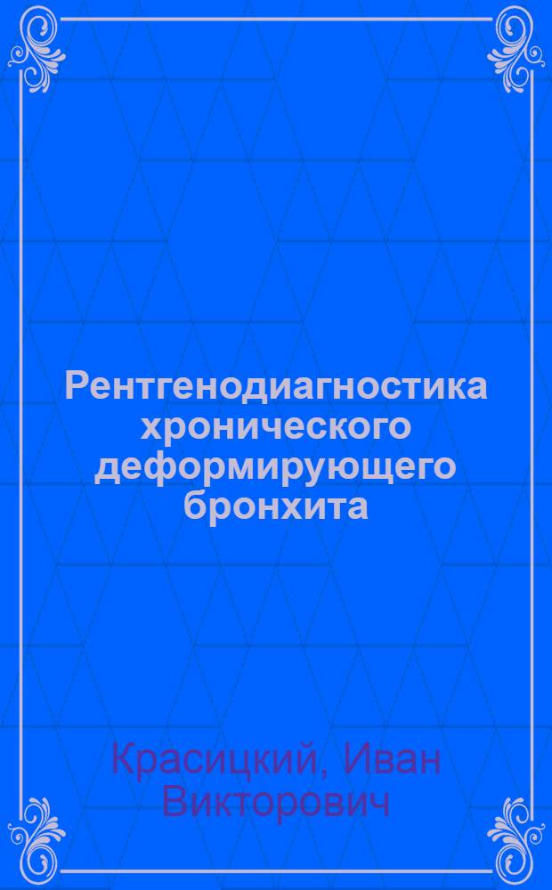 Рентгенодиагностика хронического деформирующего бронхита : Автореф. дис. на соискание учен. степени канд. мед. наук : (768)