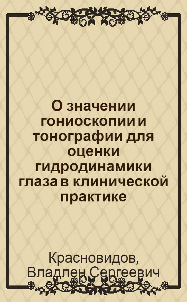 О значении гониоскопии и тонографии для оценки гидродинамики глаза в клинической практике : Автореф. дис. на соискание учен. степени д-ра мед. наук : (757)