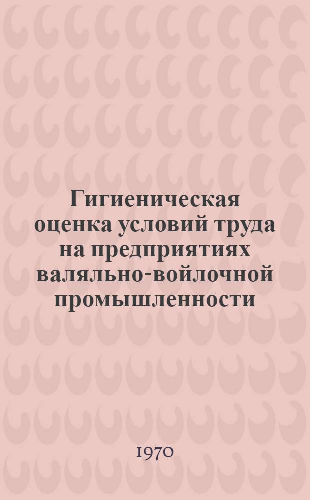 Гигиеническая оценка условий труда на предприятиях валяльно-войлочной промышленности : Обзор