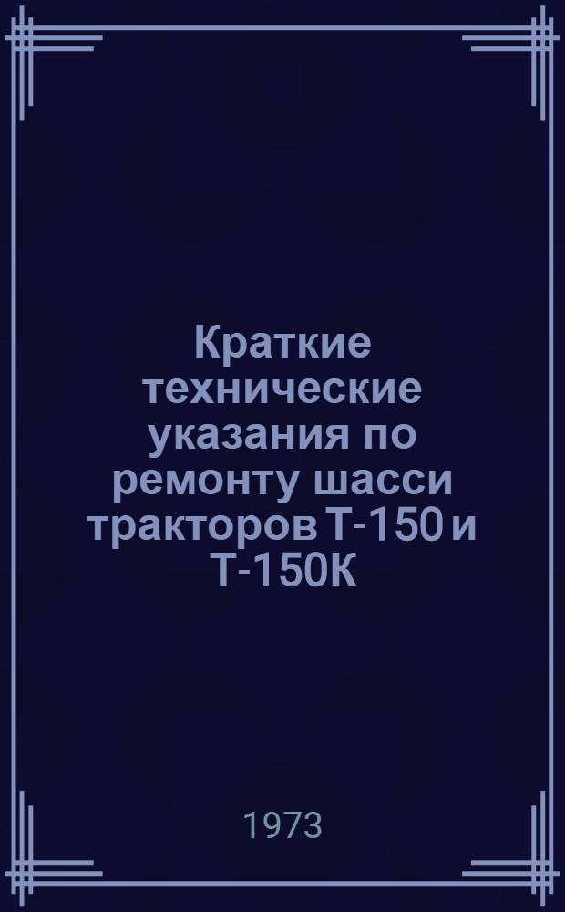 Краткие технические указания по ремонту шасси тракторов Т-150 и Т-150К