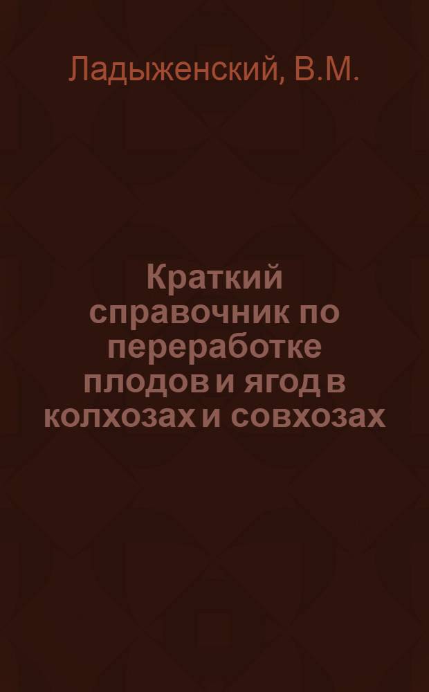 Краткий справочник по переработке плодов и ягод в колхозах и совхозах