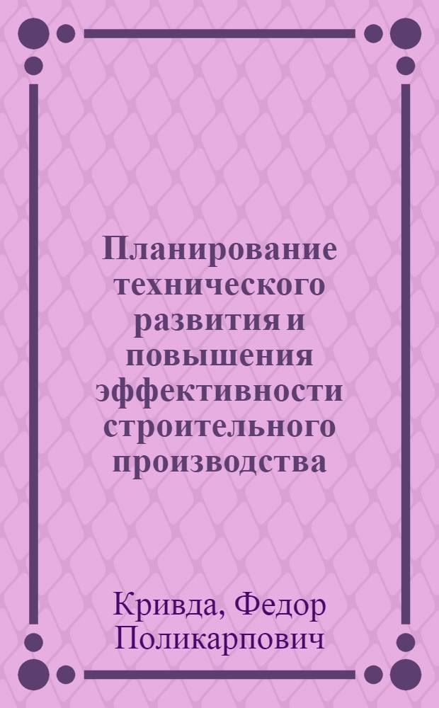 Планирование технического развития и повышения эффективности строительного производства : (Справ. пособие)