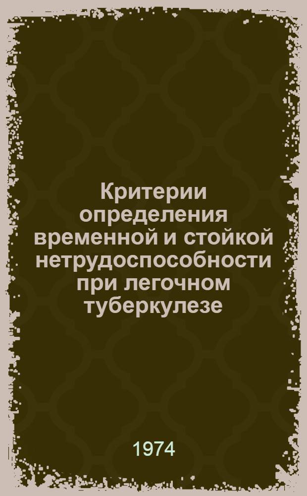 Критерии определения временной и стойкой нетрудоспособности при легочном туберкулезе : (Метод. указание)