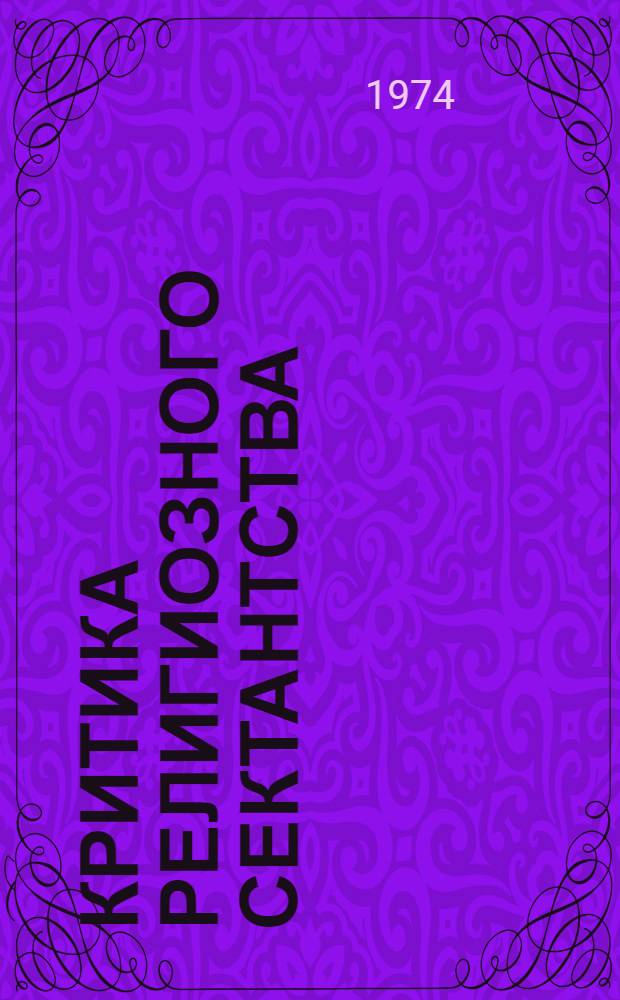 Критика религиозного сектантства : Опыт изучения религ. сектантства в 20 - начале 30 гг. : Сборник