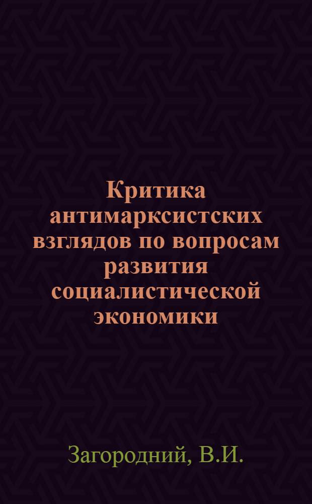 Критика антимарксистских взглядов по вопросам развития социалистической экономики : Лекции, прочит. слушателям ВПШ при ЦК КП Украины