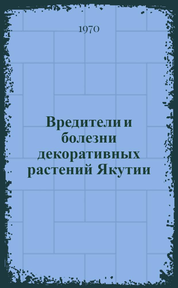 Вредители и болезни декоративных растений Якутии