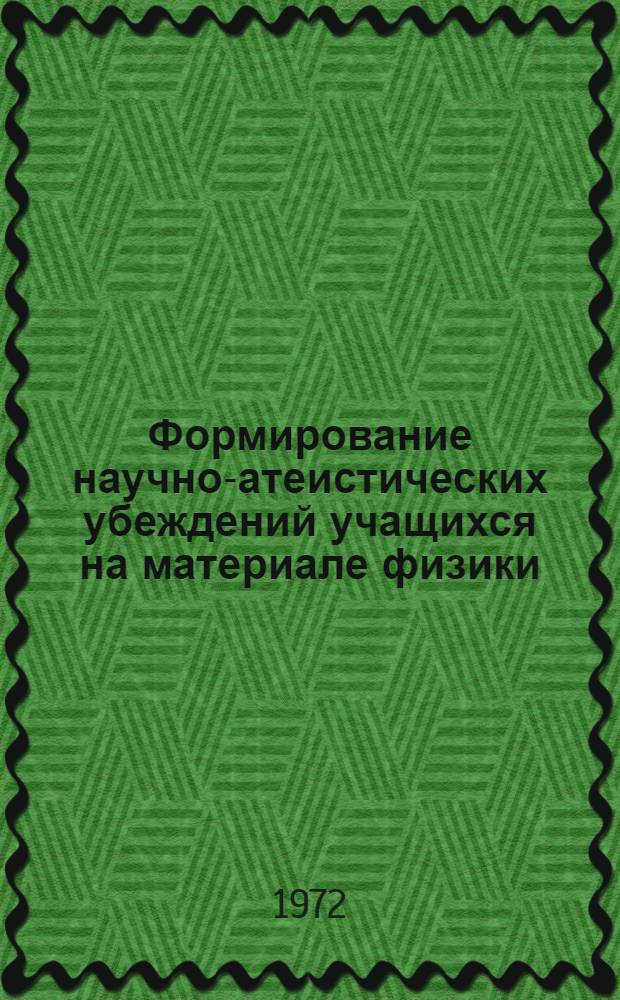 Формирование научно-атеистических убеждений учащихся на материале физики : (В помощь учителям и студентам)