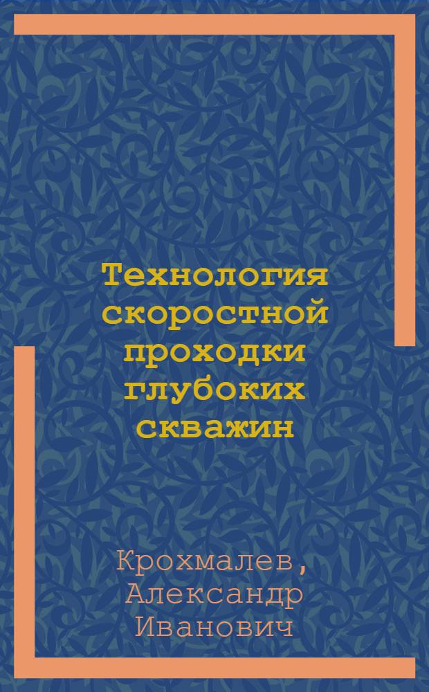 Технология скоростной проходки глубоких скважин : (Опыт нефтяников Куйбышевской обл.)
