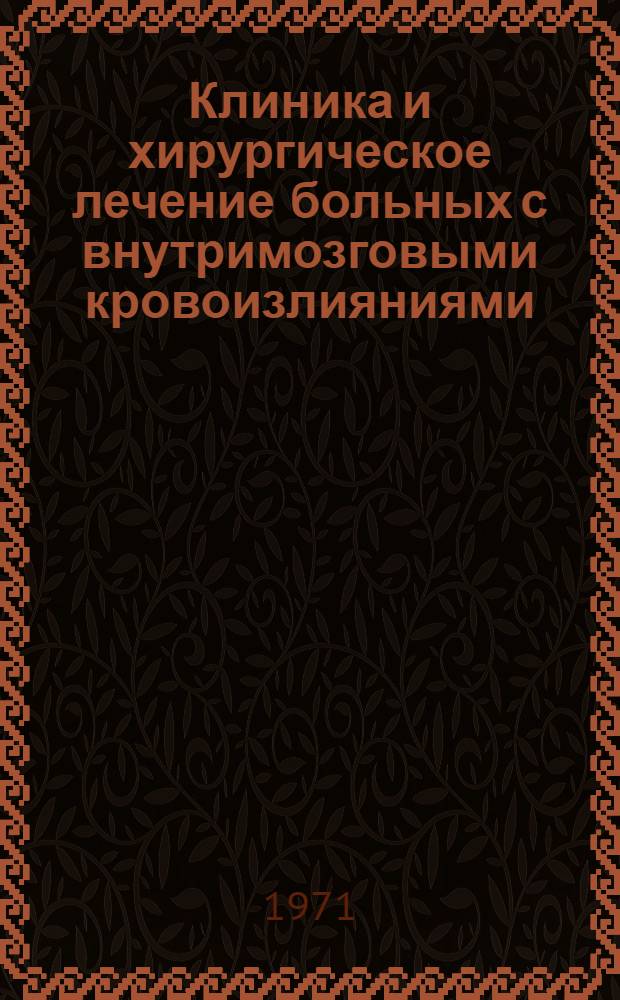 Клиника и хирургическое лечение больных с внутримозговыми кровоизлияниями : Автореф. дис. на соискание учен. степени д-ра мед. наук : (778)