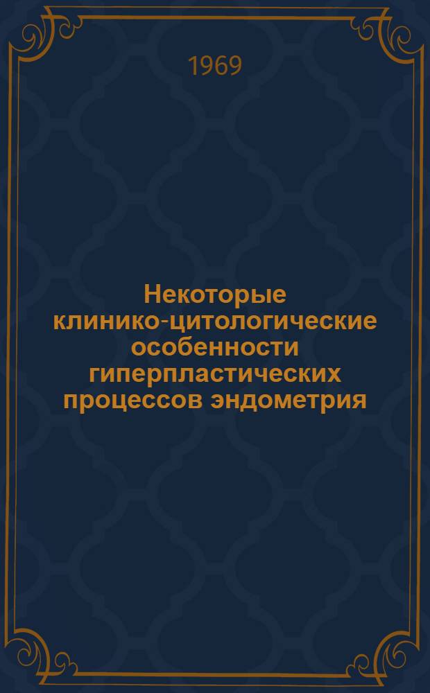 Некоторые клинико-цитологические особенности гиперпластических процессов эндометрия : Автореф. дис. на соискание учен. степени канд. мед. наук : (750)