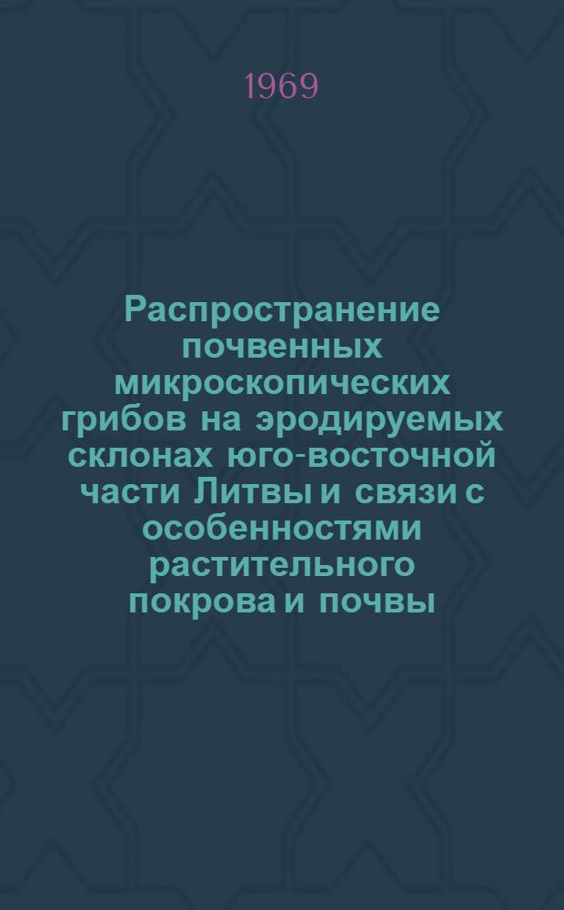Распространение почвенных микроскопических грибов на эродируемых склонах юго-восточной части Литвы и связи с особенностями растительного покрова и почвы : Автореф. дис. на соискание учен. степени канд. биол. наук : (03.101)