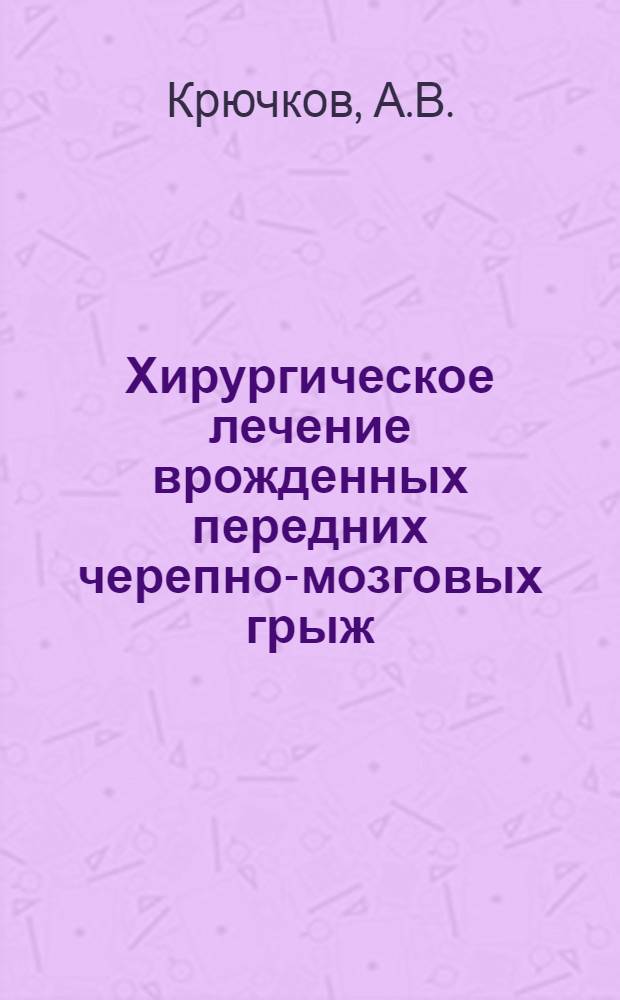 Хирургическое лечение врожденных передних черепно-мозговых грыж : Автореф. дис. на соискание учен. степени канд. мед. наук : (778)