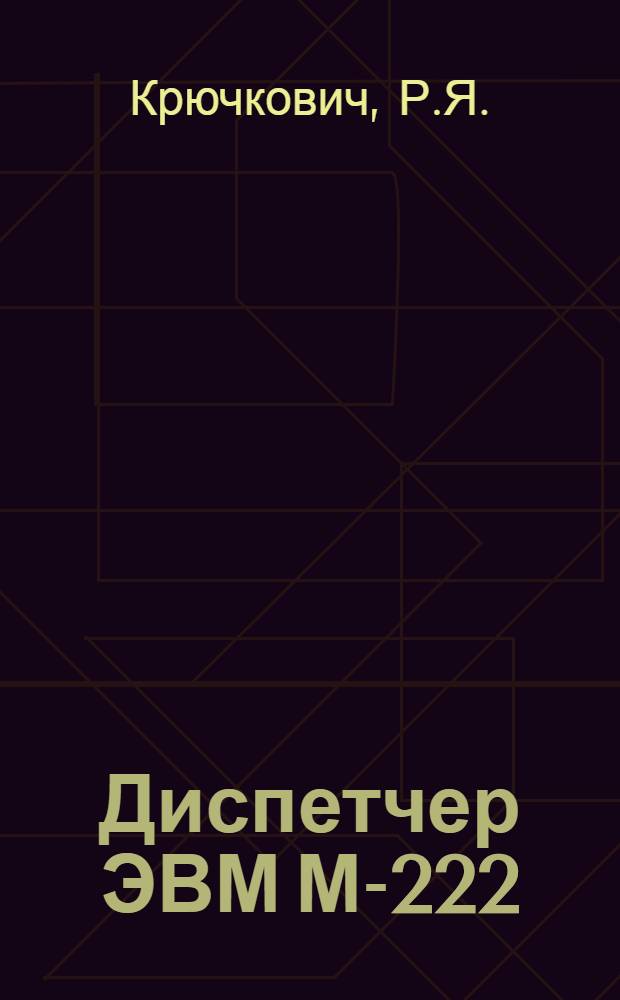 Диспетчер ЭВМ М-222 (ДМ 222) : Техн. описание