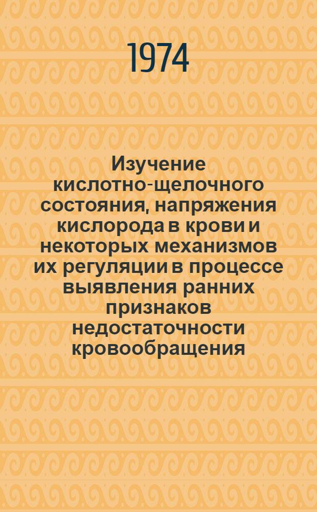 Изучение кислотно-щелочного состояния, напряжения кислорода в крови и некоторых механизмов их регуляции в процессе выявления ранних признаков недостаточности кровообращения : Автореф. дис. на соиск. учен. степени канд. мед. наук : (14.00.06)