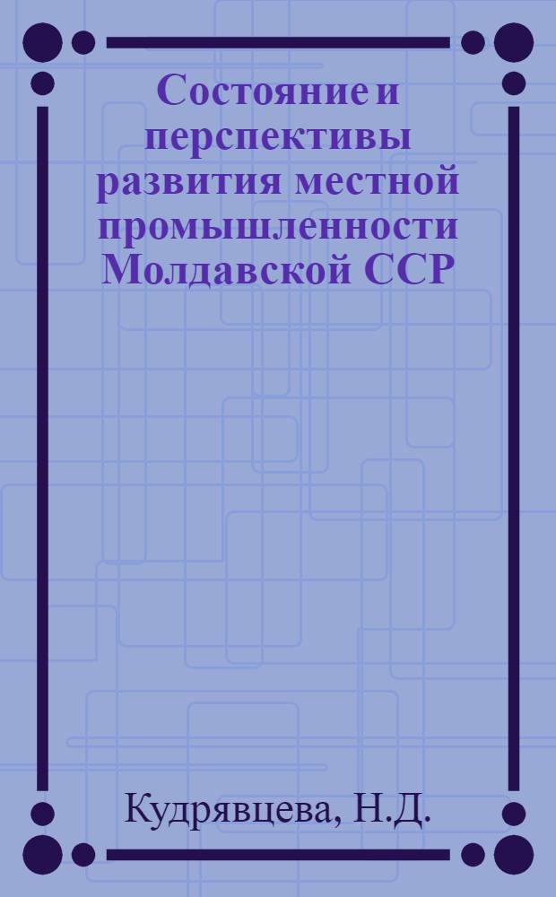 Состояние и перспективы развития местной промышленности Молдавской ССР : Обзор