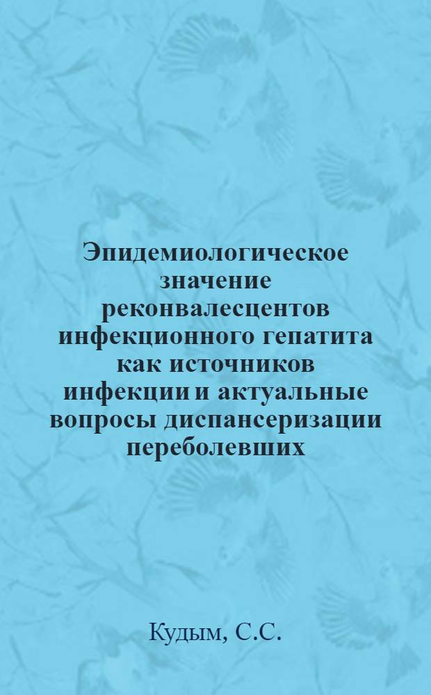 Эпидемиологическое значение реконвалесцентов инфекционного гепатита как источников инфекции и актуальные вопросы диспансеризации переболевших : Автореф. дис. на соискание учен. степени канд. мед. наук : (14.780)