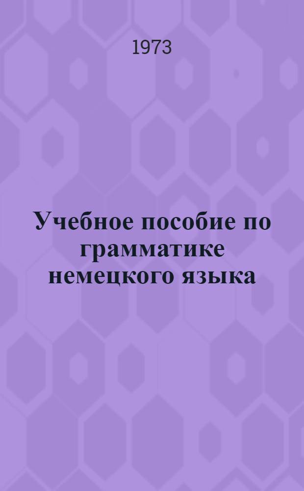 Учебное пособие по грамматике немецкого языка : Для I и II курсов